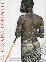 Il corpo dipinto. Pittura del corpo e tatuaggi in Africa. Ediz. illustrata