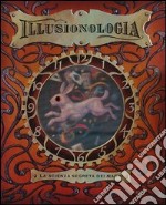 Illusionologia. La scienza segreta dei maghi. Ediz. illustrata libro