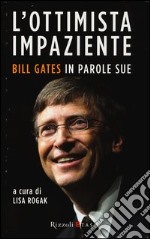 L'ottimista impaziente. Bill Gates in parole sue