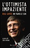 L'ottimista impaziente. Bill Gates in parole sue libro