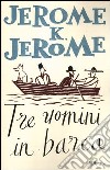 Tre uomini in barca libro di Jerome Jerome K.