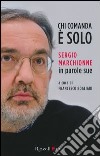 Chi comanda è solo. Sergio Marchionne in parole sue libro di Bogliari F. (cur.)