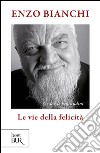 Le vie della felicità. Gesù e le beatitudini libro di Bianchi Enzo