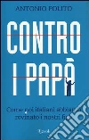 Contro i papà. Come noi italiani abbiamo rovinato i nostri figli libro di Polito Antonio