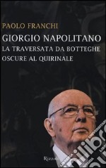 Giorgio Napolitano. La traversata da Botteghe Oscure al Quirinale libro