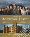 Il mondo di Downton Abbey. Dietro le quinte della serie tv libro