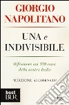 Una e indivisibile. Riflessioni sui 150 anni della nostra Italia libro di Napolitano Giorgio