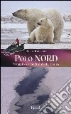 Polo Nord. Polo Sud. Viaggio ai confini della terra. Ediz. illustrata libro