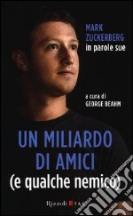 Un miliardo di amici (e qualche nemico). Mark Zuckerberg in parole sue libro