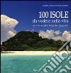 100 isole da vedere nella vita scelte dai migliori fotografi e viaggiatori. Ediz. illustrata libro