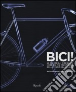 Bici! Le marche, i modelli e i design più prestigiosi della storia del ciclismo. Ediz. illustrata libro