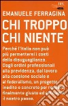 Chi troppo chi niente. Perché l'Italia non può più permettersi i costi della disuguaglianza. Dagli ordini professionali alla previdenza, dal lavoro alla coesione... libro