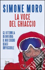 La voce del ghiaccio. Gli ottomila in inverno: il mio sogno quasi impossibile libro