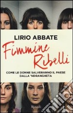 Fimmine ribelli. Come le donne salveranno il paese dalla n'drangheta libro