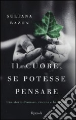 Il cuore, se potesse pensare. Una storia d'amore, ricerca e battaglie libro