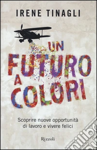 Un futuro a colori. Scoprire nuove opportunità di lavoro e vivere felici libro