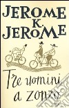 Tre uomini a zonzo libro di Jerome Jerome K.
