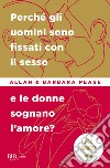 Perché gli uomini sono fissati con il sesso... e le donne sognano l'amore? libro di Pease Allan Pease Barbara