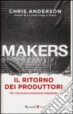 Makers. Il ritorno dei produttori. Per una nuova rivoluzione industriale