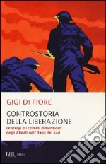 Controstoria della Liberazione. Le stragi e i crimini dimenticati degli alleati nell'Italia del Sud libro