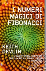 I numeri magici di Fibonacci. L'avventurosa scoperta che cambiò la storia della matematica libro