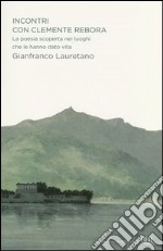 Incontri con Clemente Rebora. La poesia scoperta nei luoghi che le hanno dato vita libro