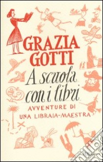 A scuola con i libri. Avventure di una libraia-maestra, Grazia Gotti, Rizzoli