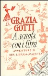 A scuola con i libri. Avventure di una libraia-maestra libro