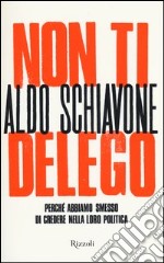 Non ti delego. Democrazia. Perché abbiamo smesso di credere nella loro politica libro