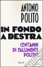 In fondo a destra. Cent'anni di fallimenti politici libro