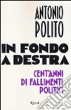 In fondo a destra. Cent'anni di fallimenti politici libro di Polito Antonio