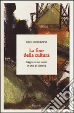 La fine della cultura. Saggio su un secolo in crisi d'identità libro