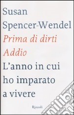 Prima di dirti addio. L'anno in cui ho imparato a vivere