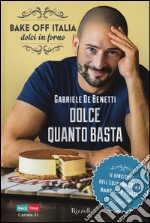 Dolce quanto basta. Bake off Italia, dolci in forno libro