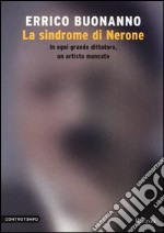 La sindrome di Nerone. In ogni grande dittatore, un artista mancato libro