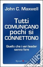 Tutti comunicano pochi si connettono. Quello che i veri leader sanno fare libro