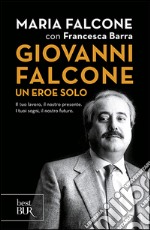 Giovanni Falcone un eroe solo. Il tuo lavoro, il nostro presente. I tuoi sogni, il nostro futuro libro