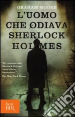 L'uomo che odiava Sherlock Holmes libro