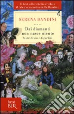 Dai diamanti non nasce niente. Storie di vita e di giardini libro