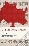 Soldi. Conoscere le logiche del denaro per capire le grandi crisi libro di Galbraith John Kenneth