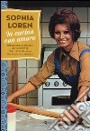 In cucina con amore. Tradizione e fantasia nelle ricette della diva più amata d'Italia. Ediz. illustrata libro di Loren Sophia