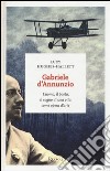 Gabriele D'Annunzio. L'uomo, il poeta, il sogno di una vita come opera d'arte libro