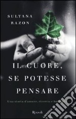 Il cuore, se potesse pensare. Una storia d'amore, ricerca e battaglie libro