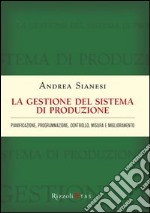 La gestione del sistema di produzione. Pianificazione, programmazione, controllo, misura e miglioramento libro