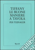 Tiffany. Le buone maniere a tavola per teenager. Ediz. illustrata libro