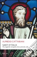 Santi d'Italia. Vita, leggende, iconografia, feste, patronati, culto