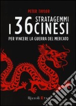 I 36 stratagemmi cinesi per vincere la guerra del mercato libro