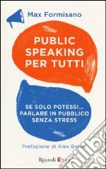 Public speaking per tutti. Se solo potessi... parlare in pubblico senza stress libro