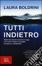 Tutti indietro. Storie di uomini e donne in fuga, e di come l'Italia li accoglie, tra paura e solidarietà libro