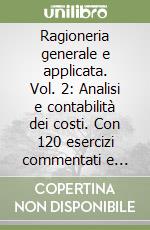 Ragioneria generale e applicata. Vol. 2: Analisi e contabilità dei costi. Con 120 esercizi commentati e risolti libro